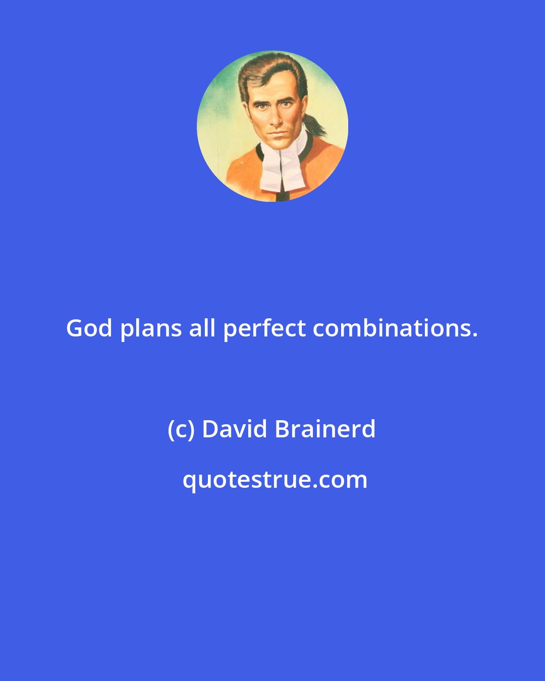 David Brainerd: God plans all perfect combinations.