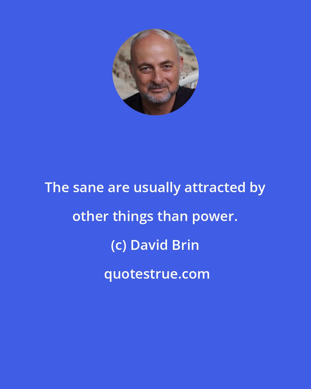 David Brin: The sane are usually attracted by other things than power.
