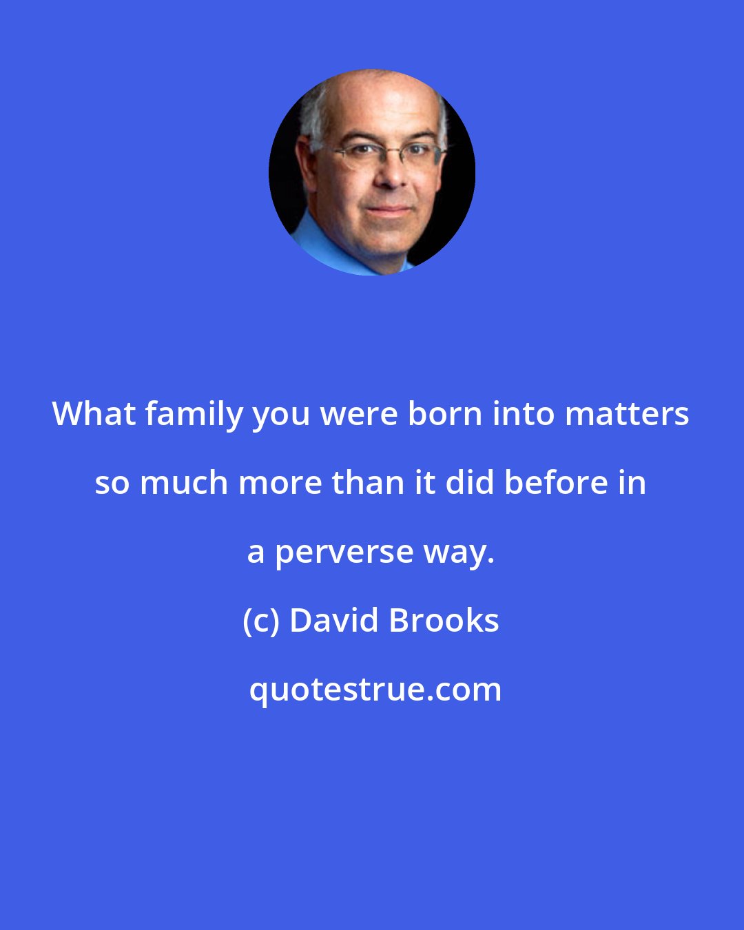 David Brooks: What family you were born into matters so much more than it did before in a perverse way.