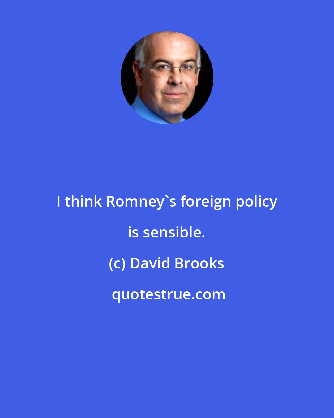 David Brooks: I think Romney's foreign policy is sensible.