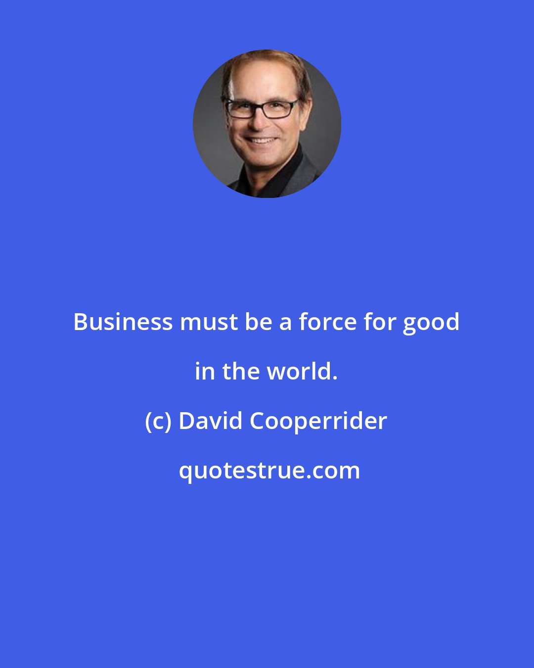 David Cooperrider: Business must be a force for good in the world.