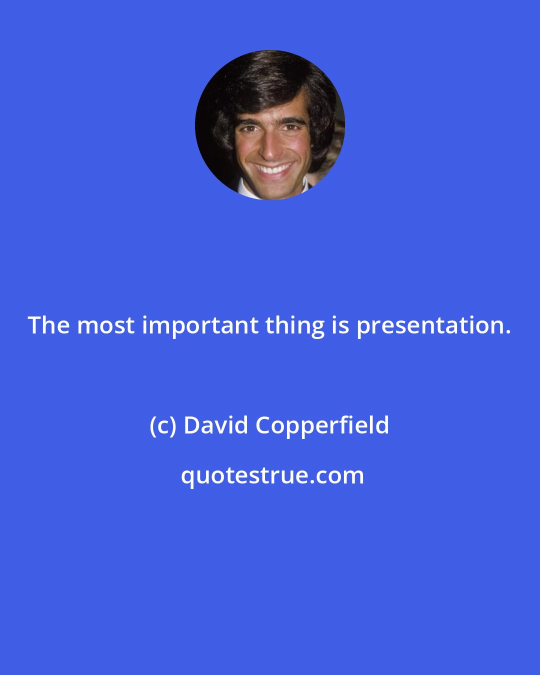 David Copperfield: The most important thing is presentation.