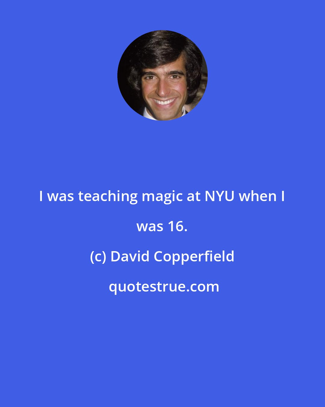 David Copperfield: I was teaching magic at NYU when I was 16.