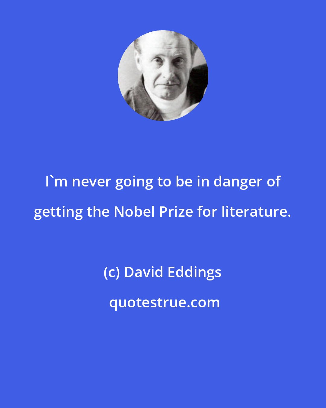 David Eddings: I'm never going to be in danger of getting the Nobel Prize for literature.