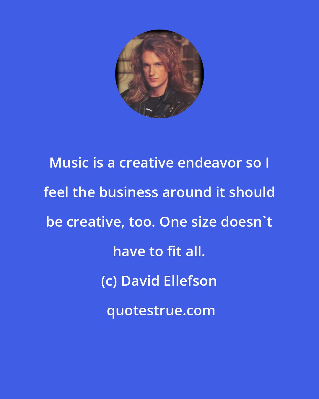 David Ellefson: Music is a creative endeavor so I feel the business around it should be creative, too. One size doesn't have to fit all.