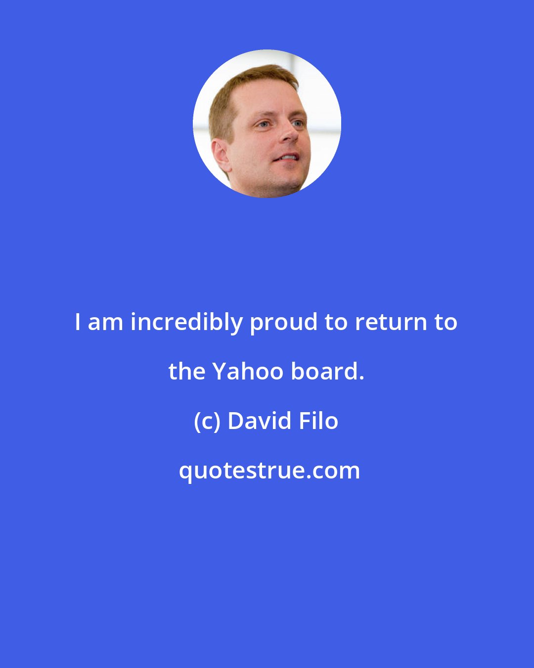 David Filo: I am incredibly proud to return to the Yahoo board.