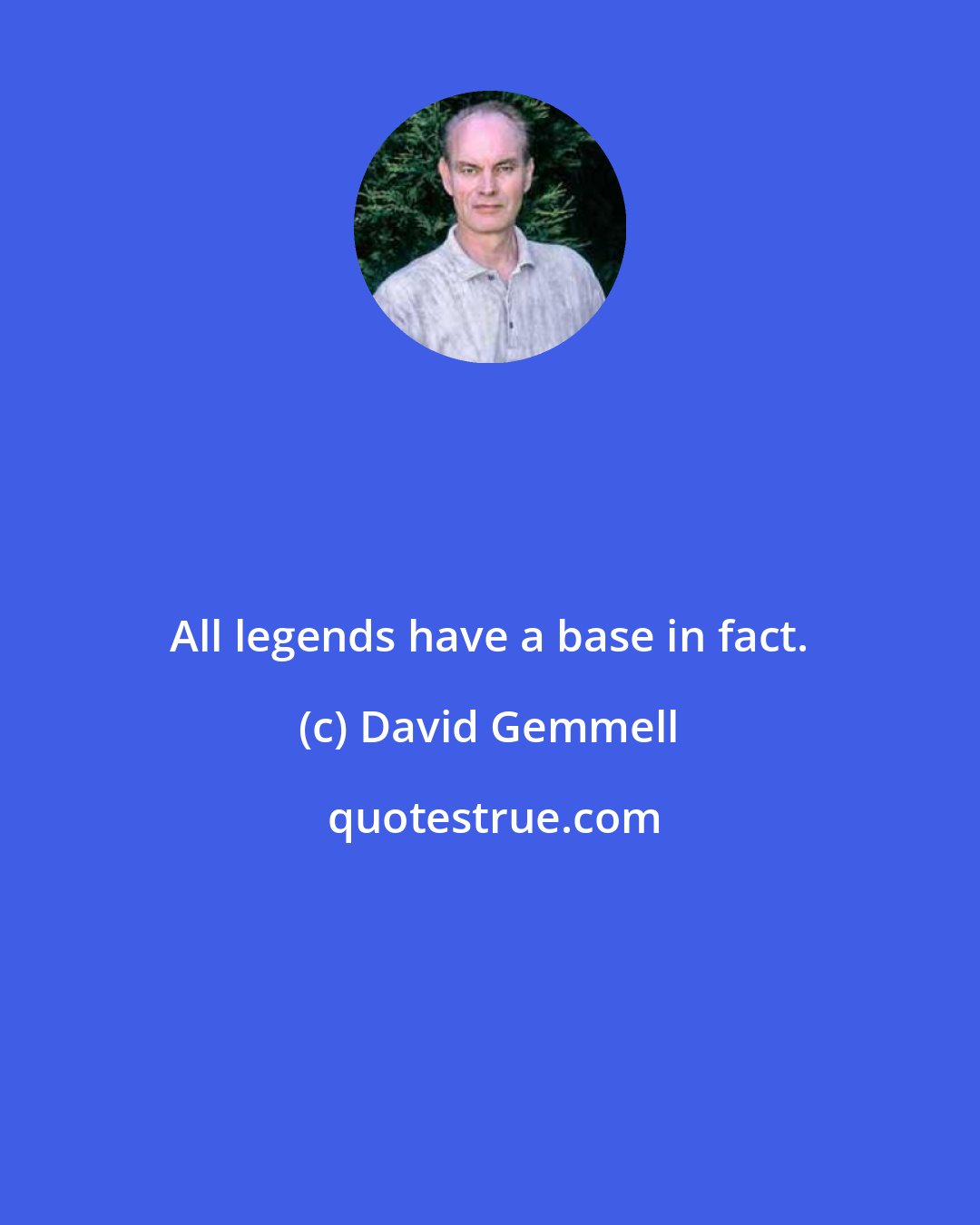 David Gemmell: All legends have a base in fact.