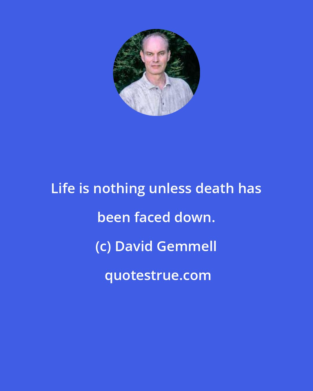 David Gemmell: Life is nothing unless death has been faced down.