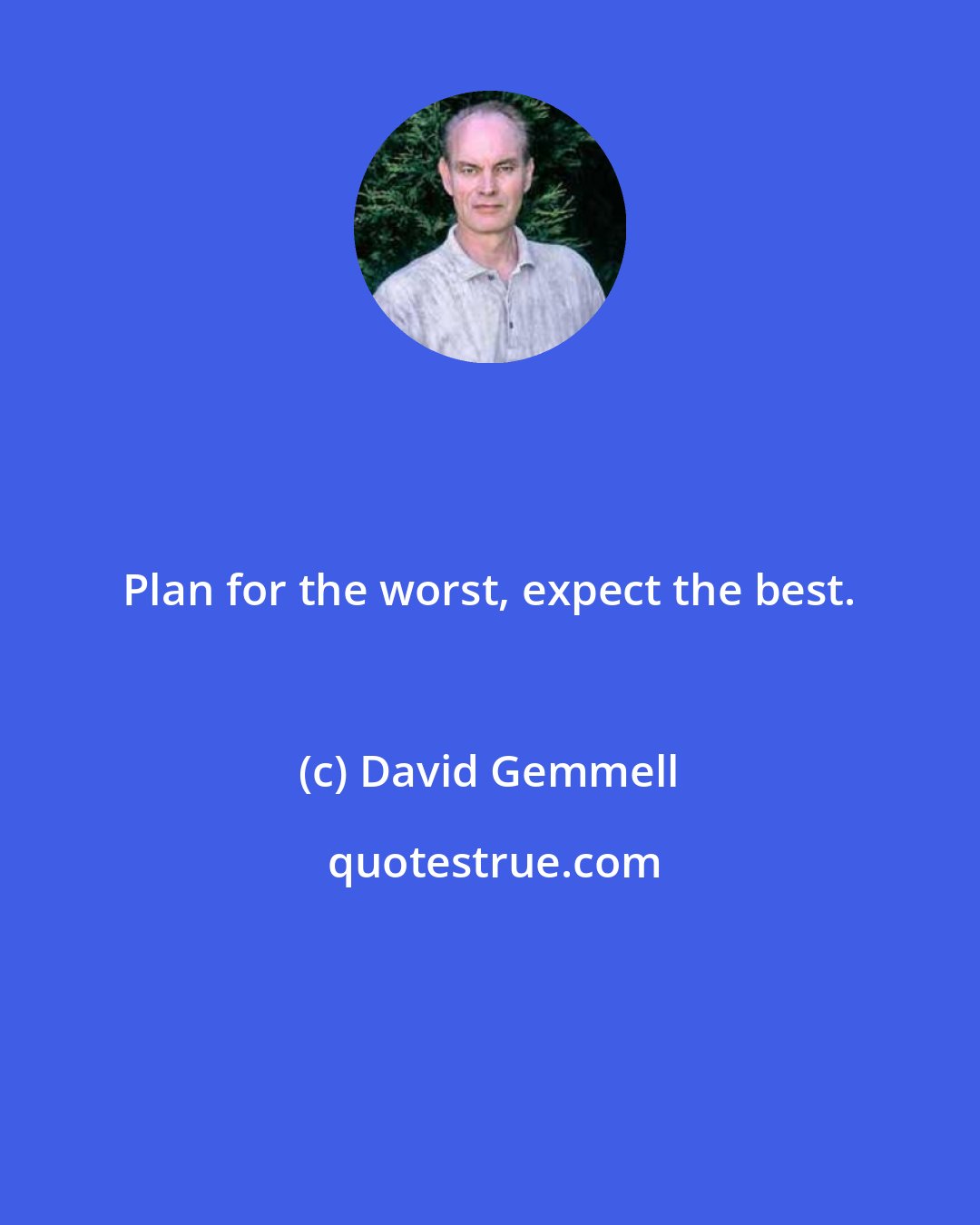 David Gemmell: Plan for the worst, expect the best.