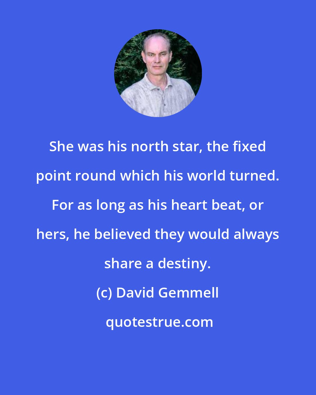 David Gemmell: She was his north star, the fixed point round which his world turned. For as long as his heart beat, or hers, he believed they would always share a destiny.
