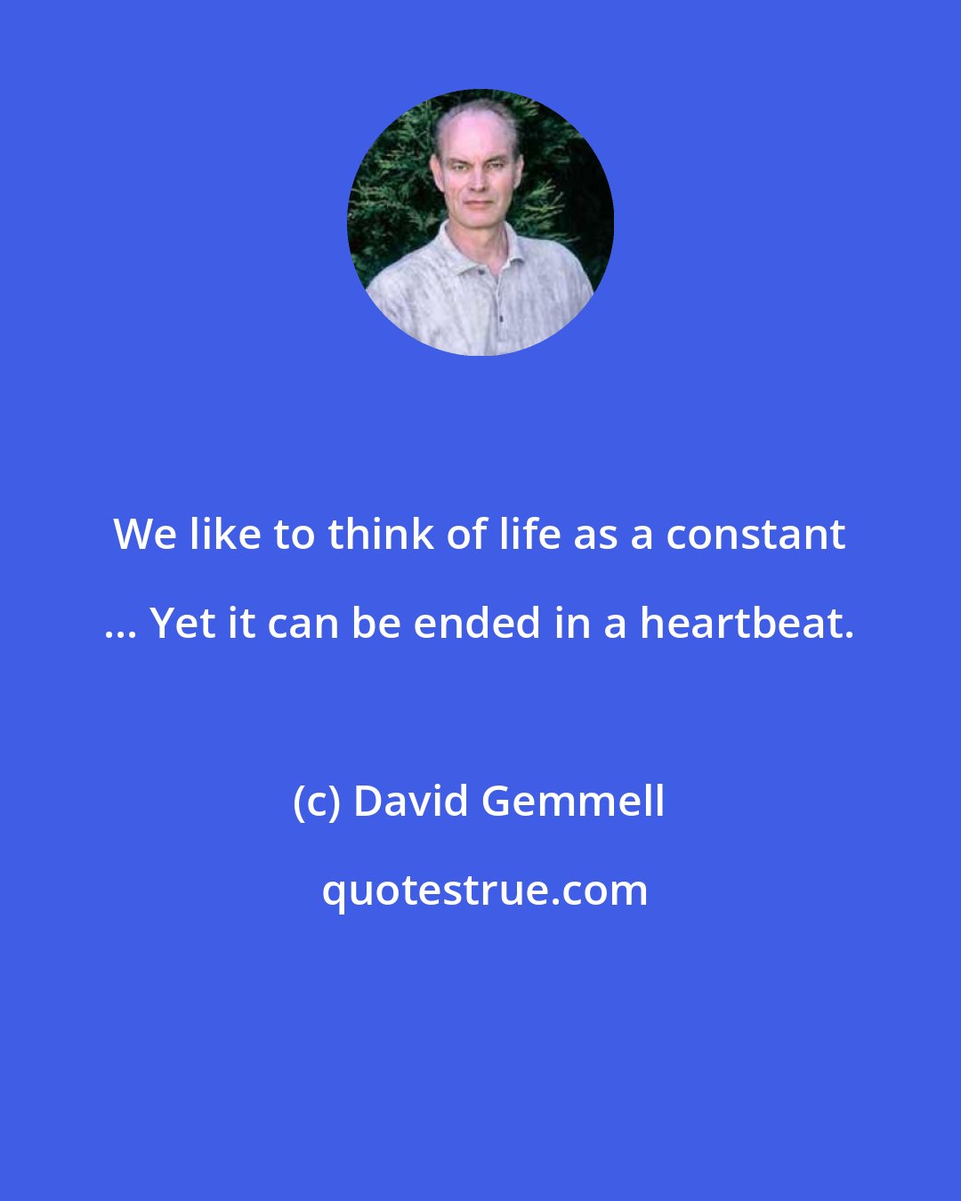 David Gemmell: We like to think of life as a constant ... Yet it can be ended in a heartbeat.