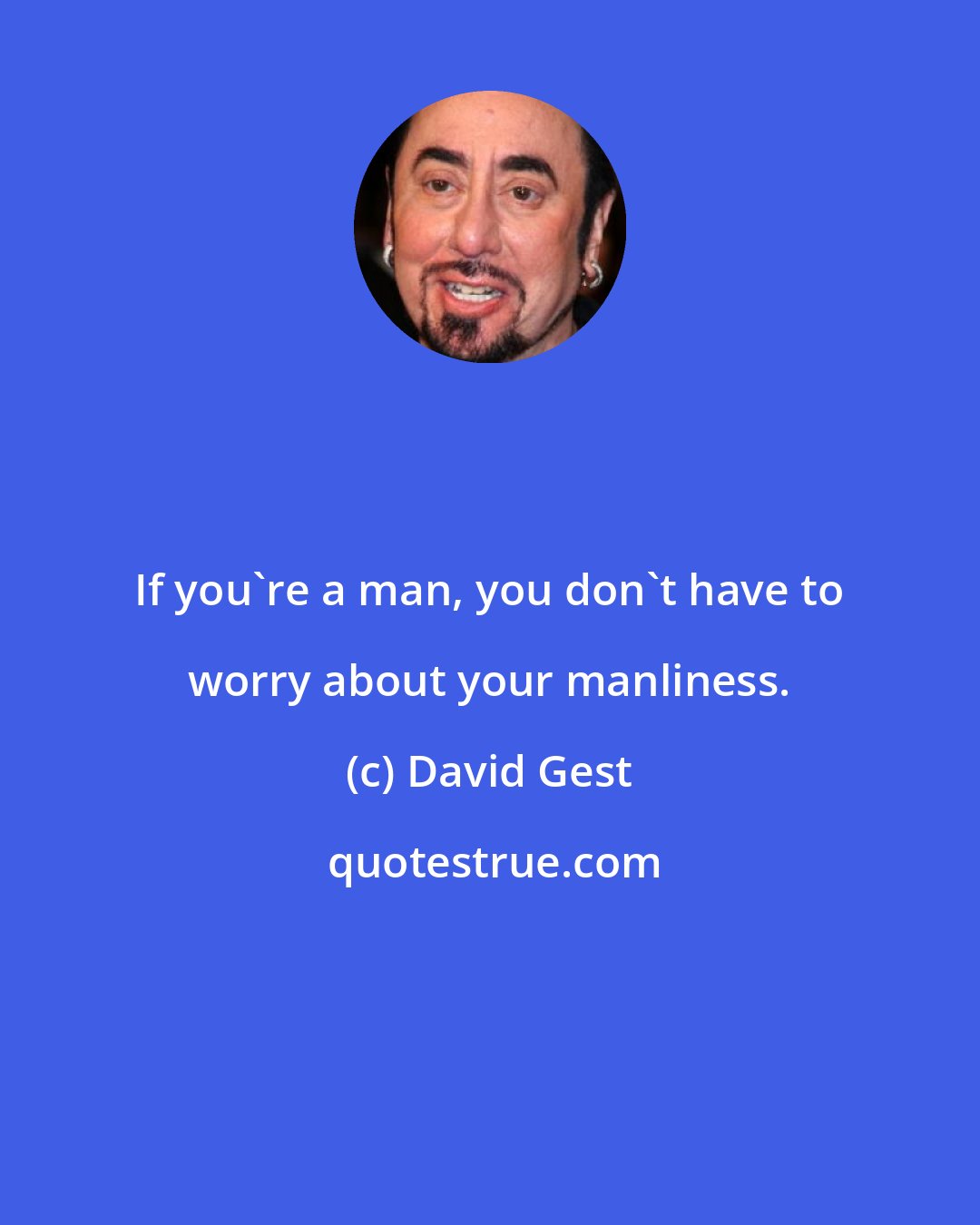 David Gest: If you're a man, you don't have to worry about your manliness.