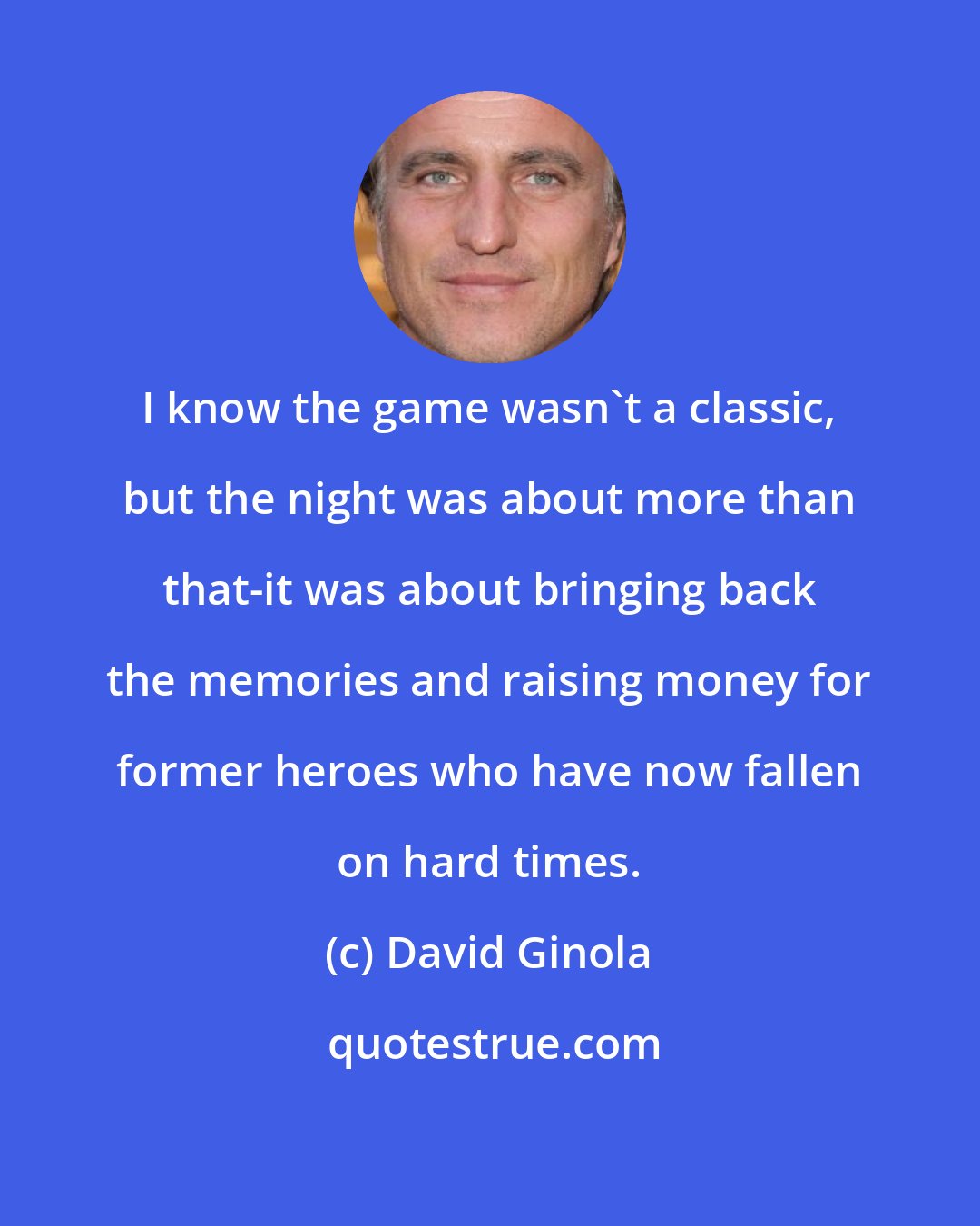 David Ginola: I know the game wasn't a classic, but the night was about more than that-it was about bringing back the memories and raising money for former heroes who have now fallen on hard times.