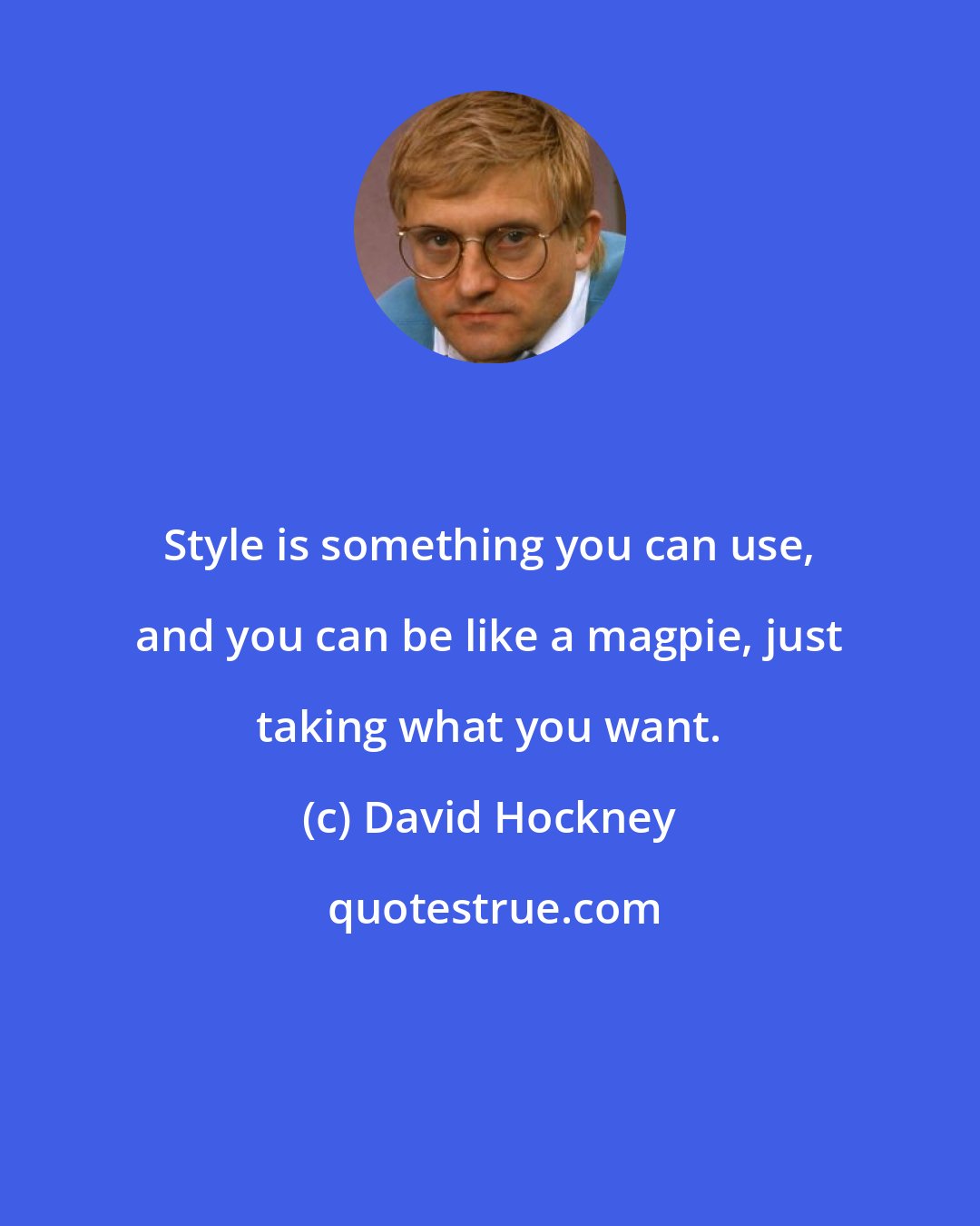 David Hockney: Style is something you can use, and you can be like a magpie, just taking what you want.