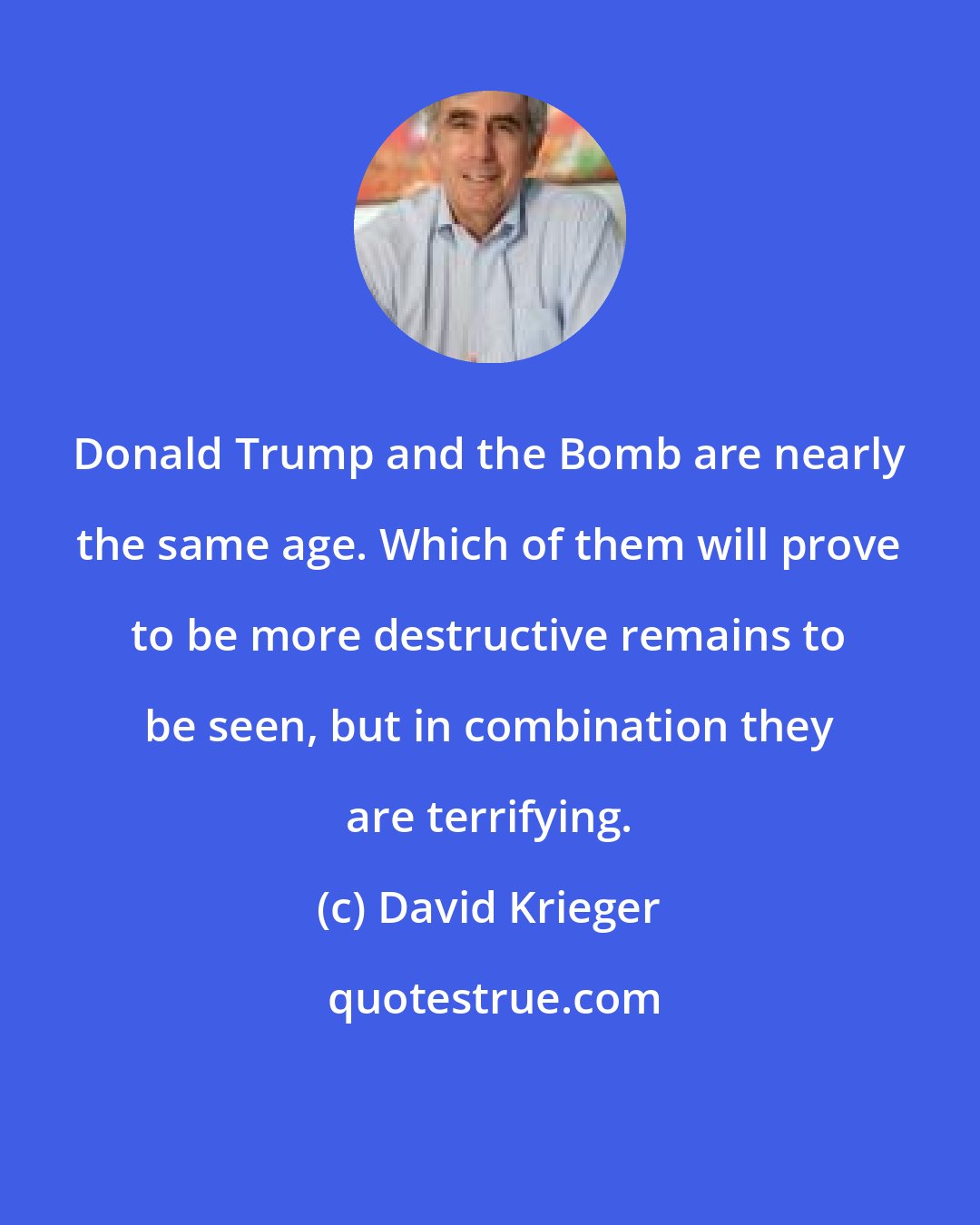 David Krieger: Donald Trump and the Bomb are nearly the same age. Which of them will prove to be more destructive remains to be seen, but in combination they are terrifying.