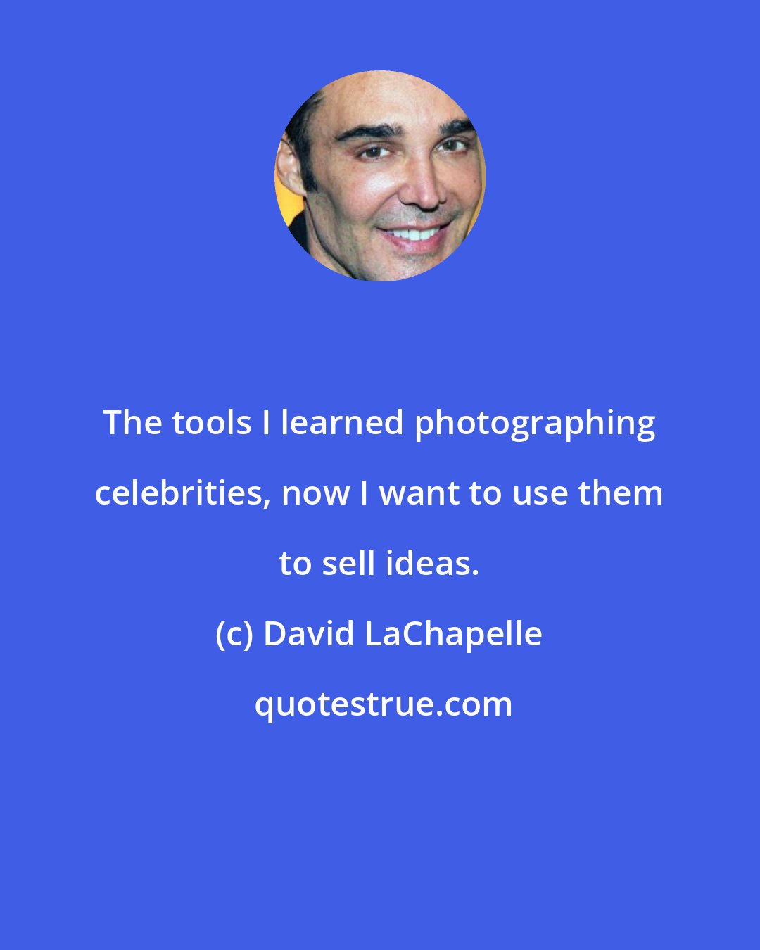 David LaChapelle: The tools I learned photographing celebrities, now I want to use them to sell ideas.