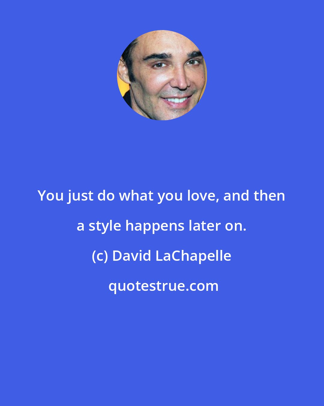 David LaChapelle: You just do what you love, and then a style happens later on.
