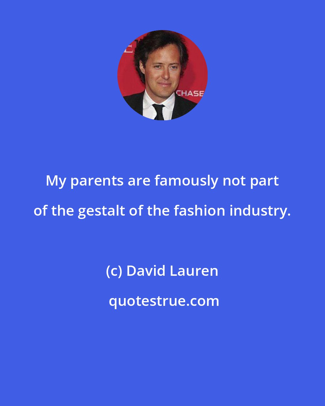 David Lauren: My parents are famously not part of the gestalt of the fashion industry.