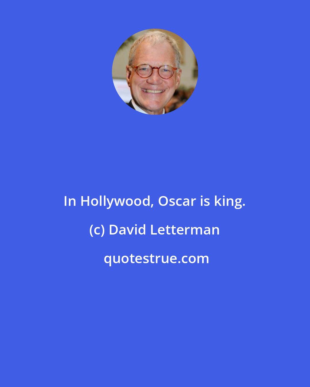 David Letterman: In Hollywood, Oscar is king.
