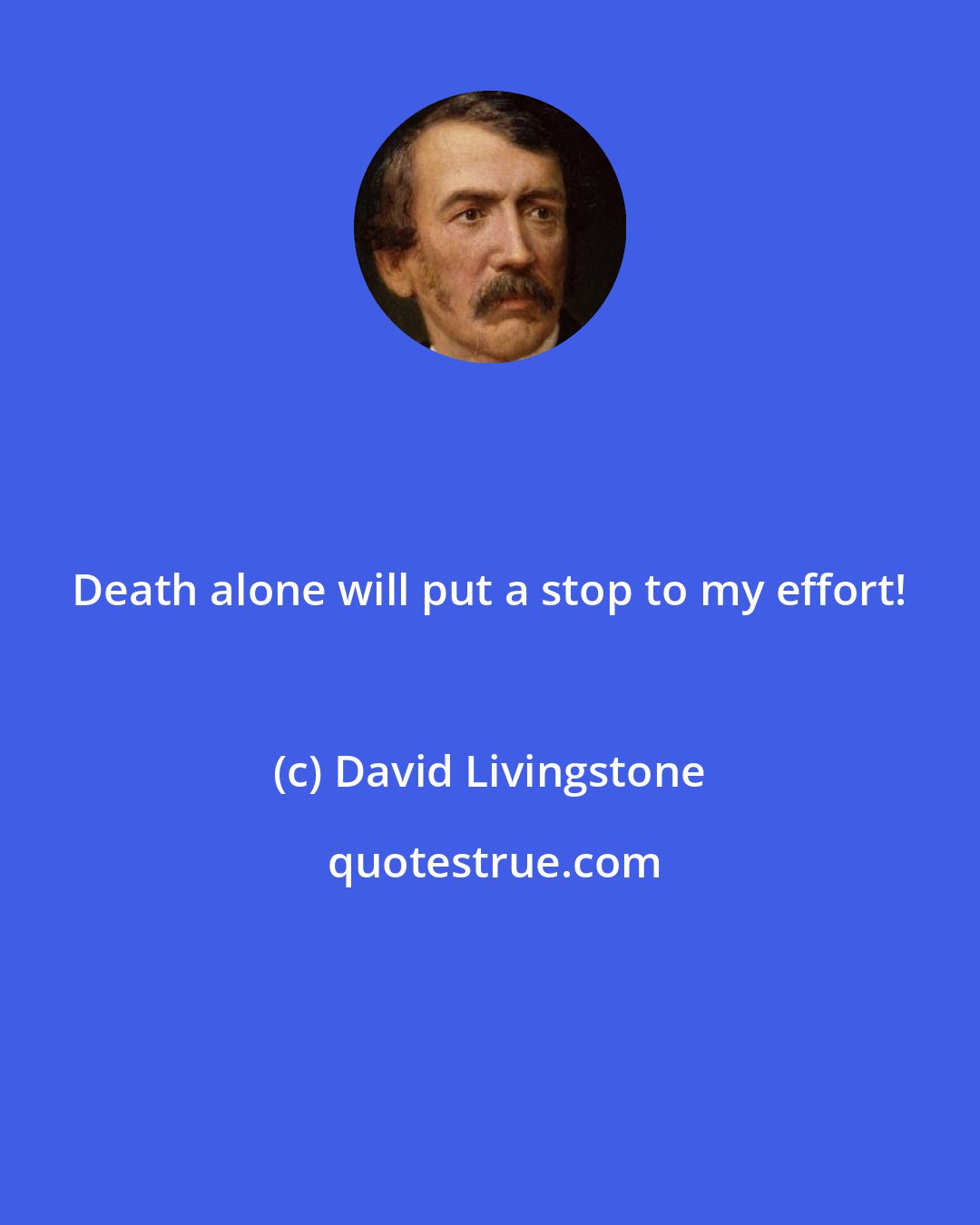 David Livingstone: Death alone will put a stop to my effort!