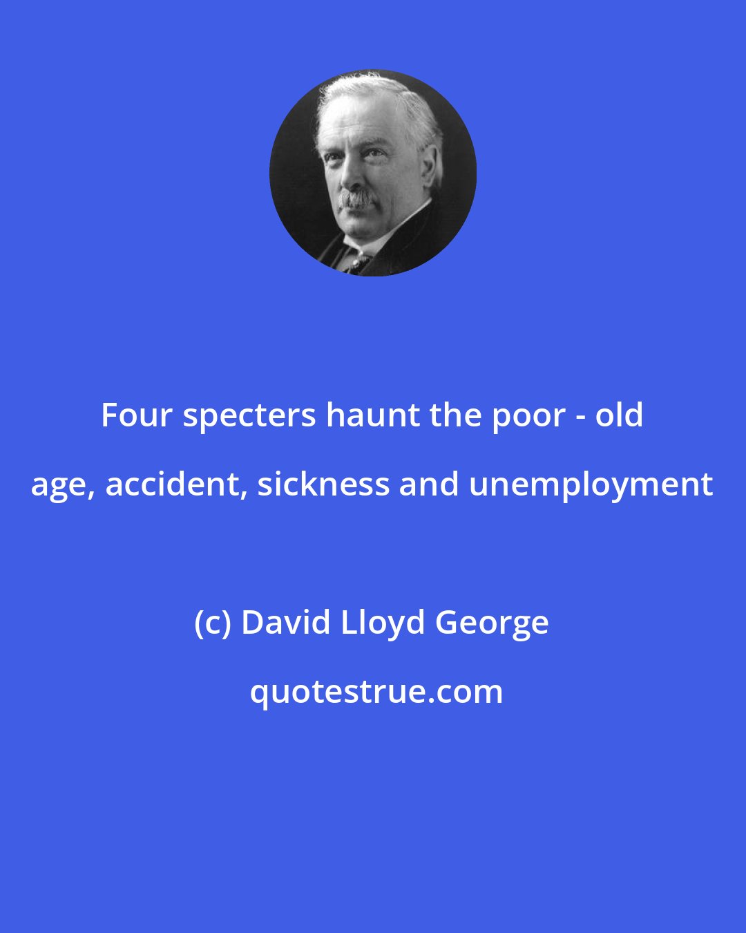 David Lloyd George: Four specters haunt the poor - old age, accident, sickness and unemployment