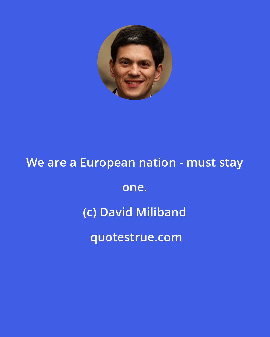 David Miliband: We are a European nation - must stay one.