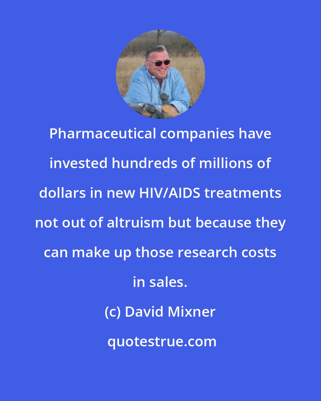 David Mixner: Pharmaceutical companies have invested hundreds of millions of dollars in new HIV/AIDS treatments not out of altruism but because they can make up those research costs in sales.