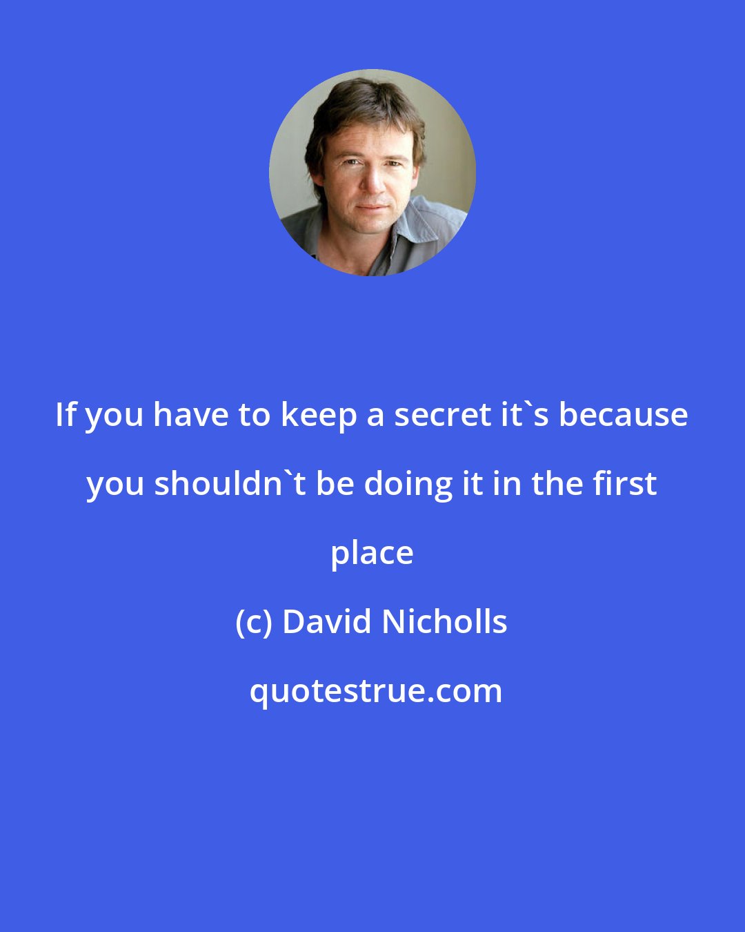 David Nicholls: If you have to keep a secret it's because you shouldn't be doing it in the first place