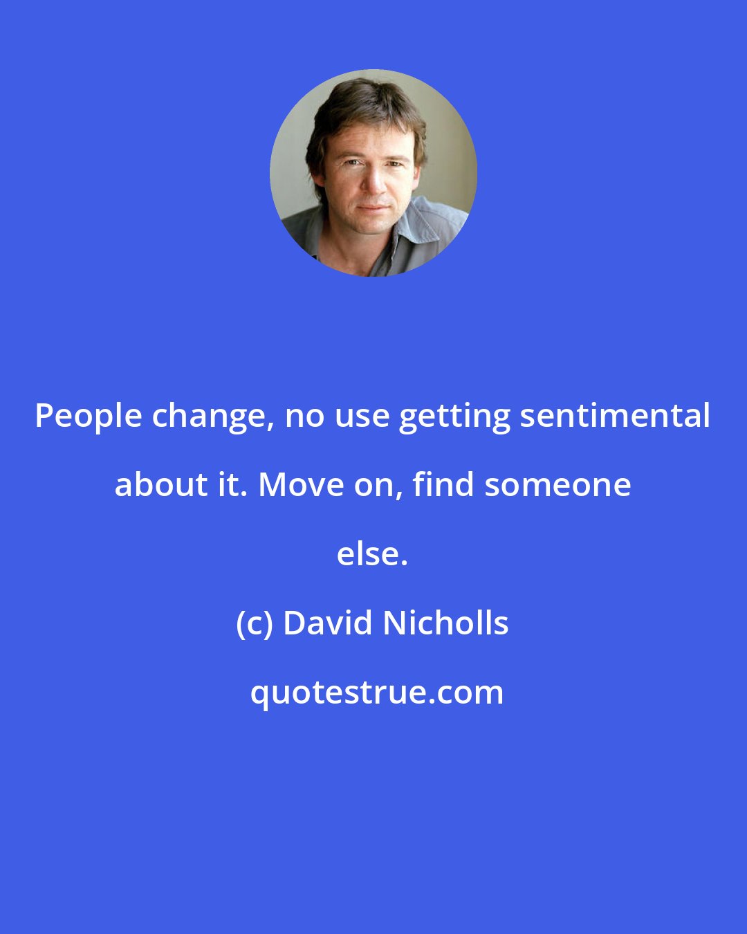 David Nicholls: People change, no use getting sentimental about it. Move on, find someone else.