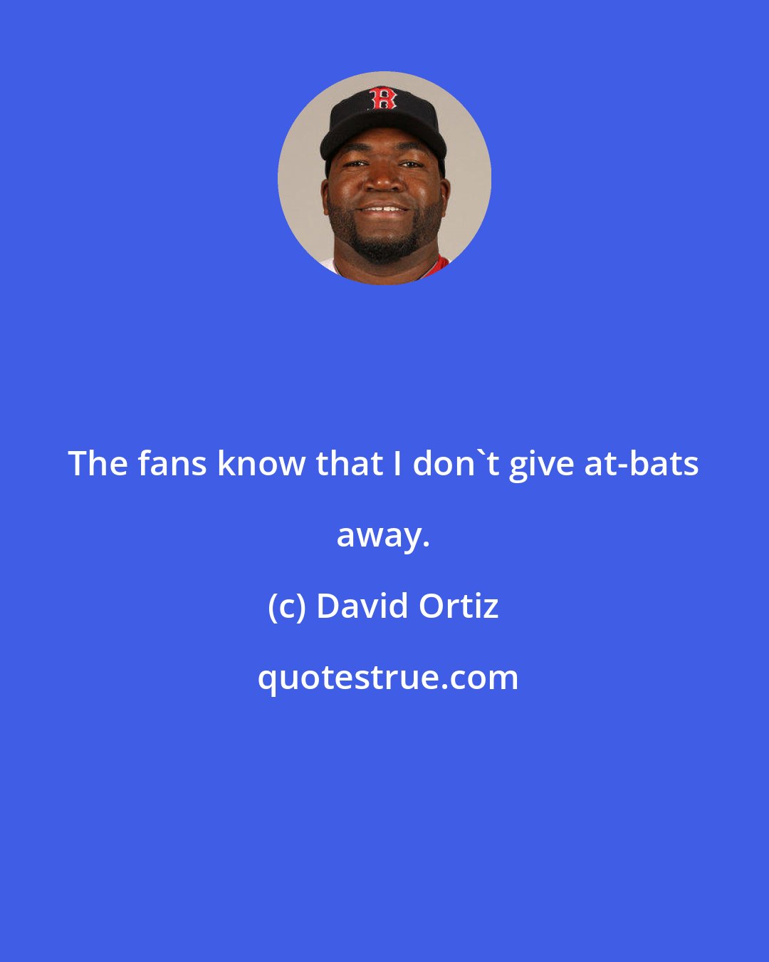 David Ortiz: The fans know that I don't give at-bats away.