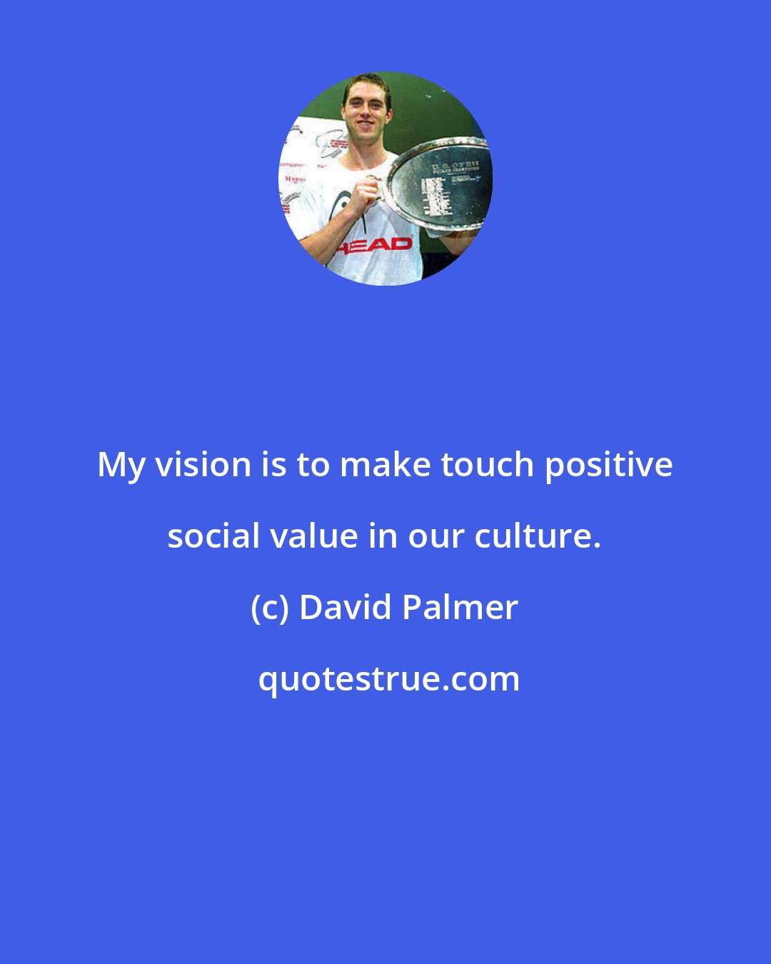 David Palmer: My vision is to make touch positive social value in our culture.