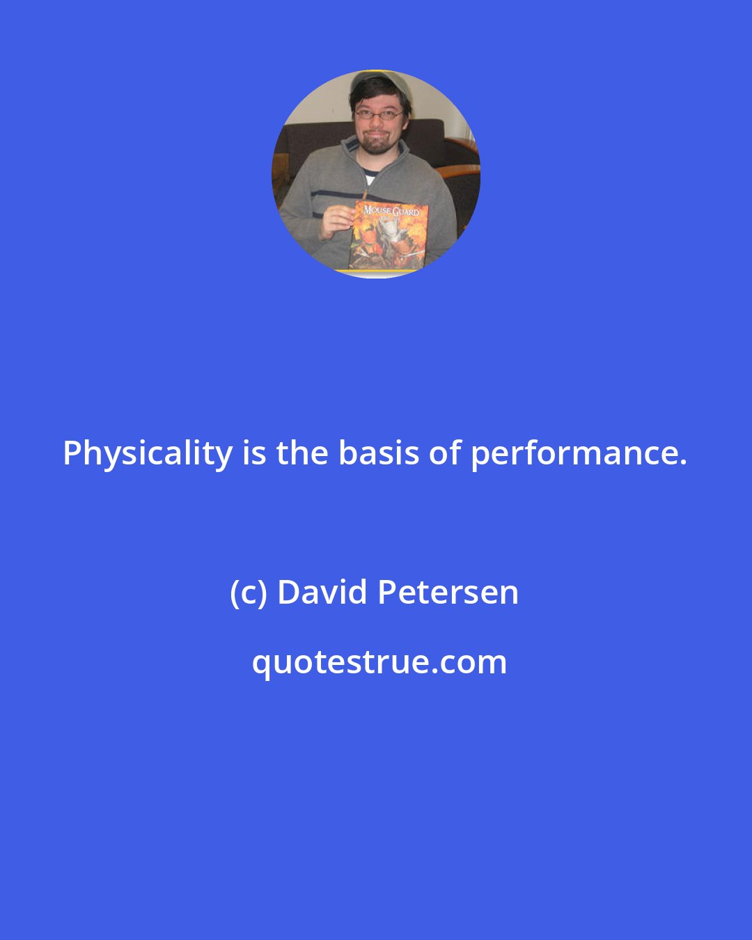 David Petersen: Physicality is the basis of performance.