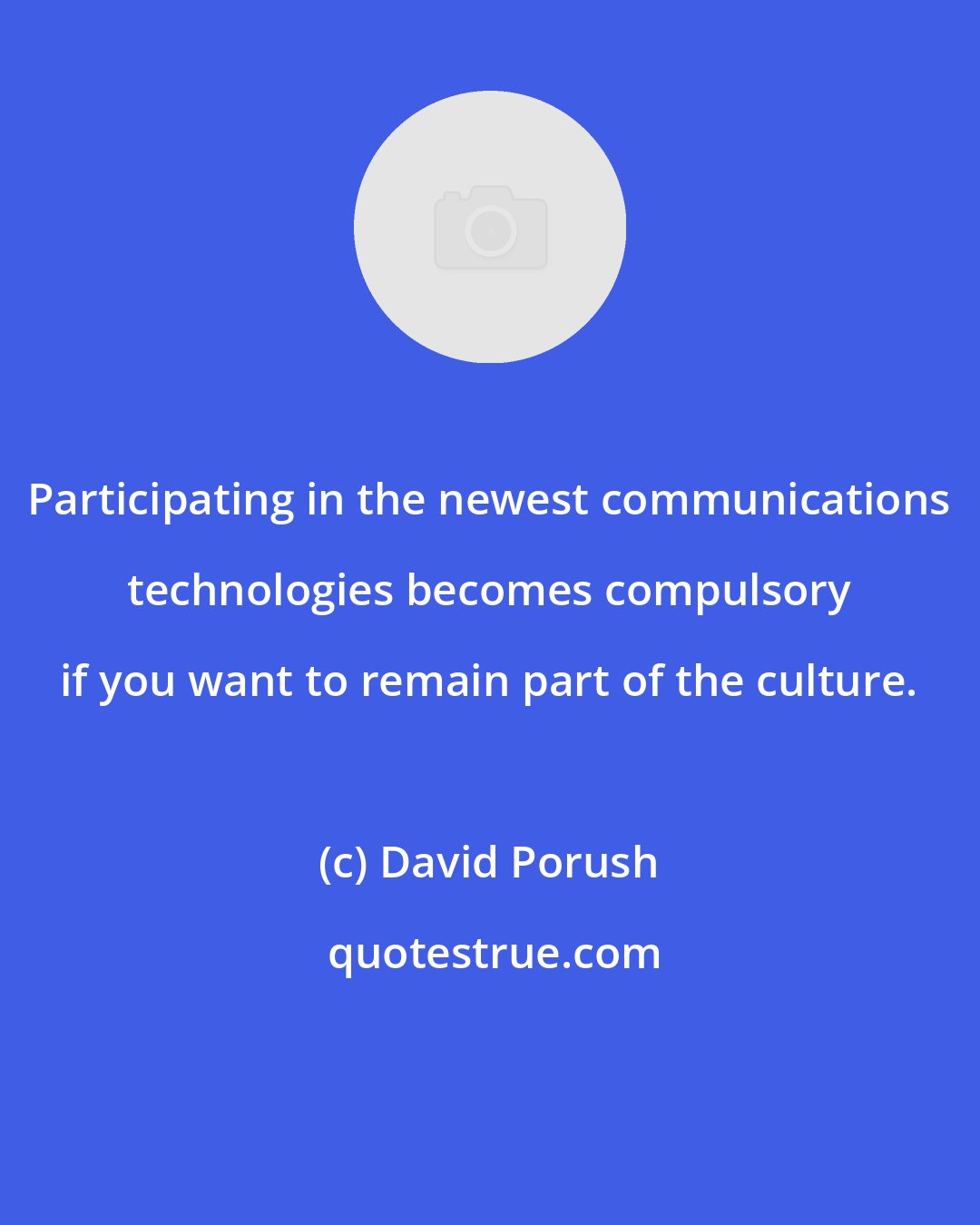 David Porush: Participating in the newest communications technologies becomes compulsory if you want to remain part of the culture.