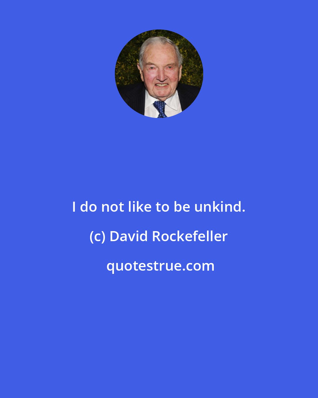 David Rockefeller: I do not like to be unkind.