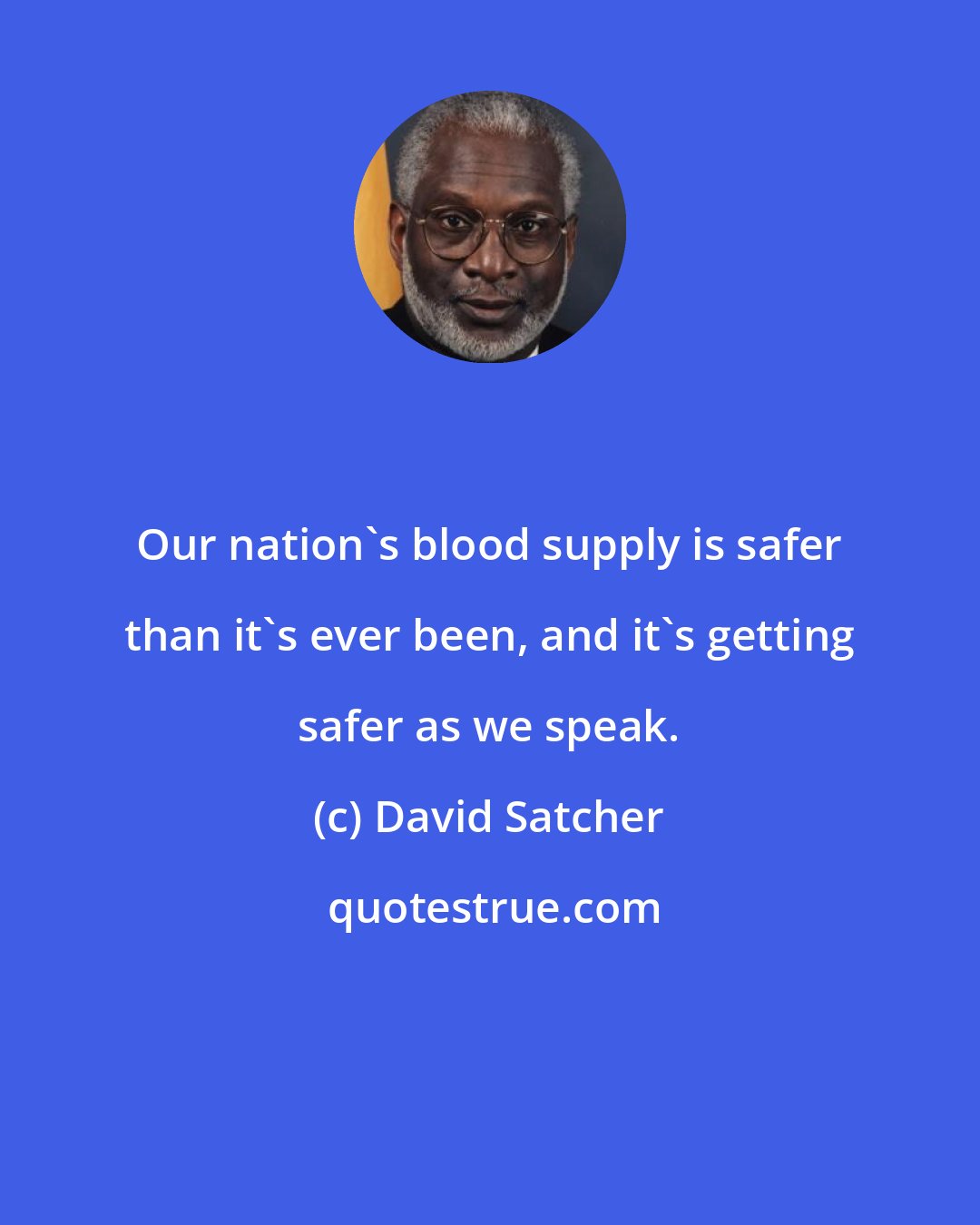 David Satcher: Our nation's blood supply is safer than it's ever been, and it's getting safer as we speak.