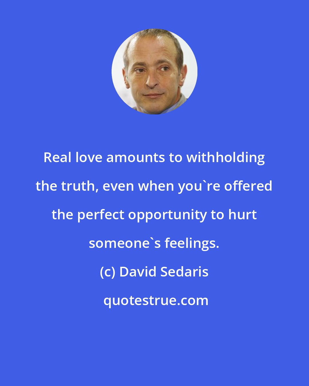 David Sedaris: Real love amounts to withholding the truth, even when you're offered the perfect opportunity to hurt someone's feelings.