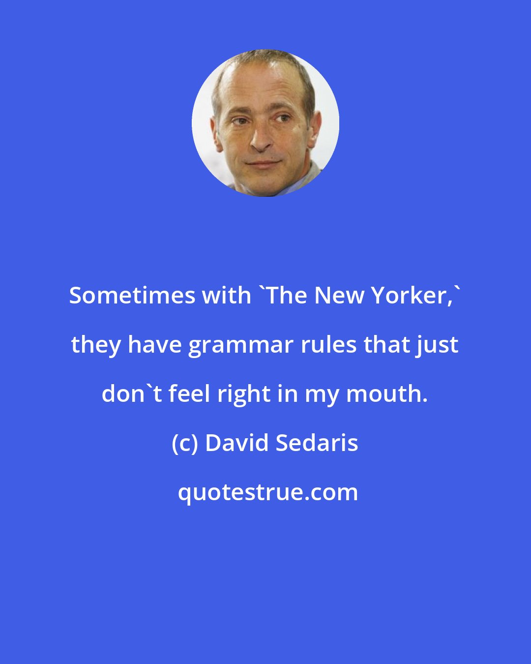 David Sedaris: Sometimes with 'The New Yorker,' they have grammar rules that just don't feel right in my mouth.