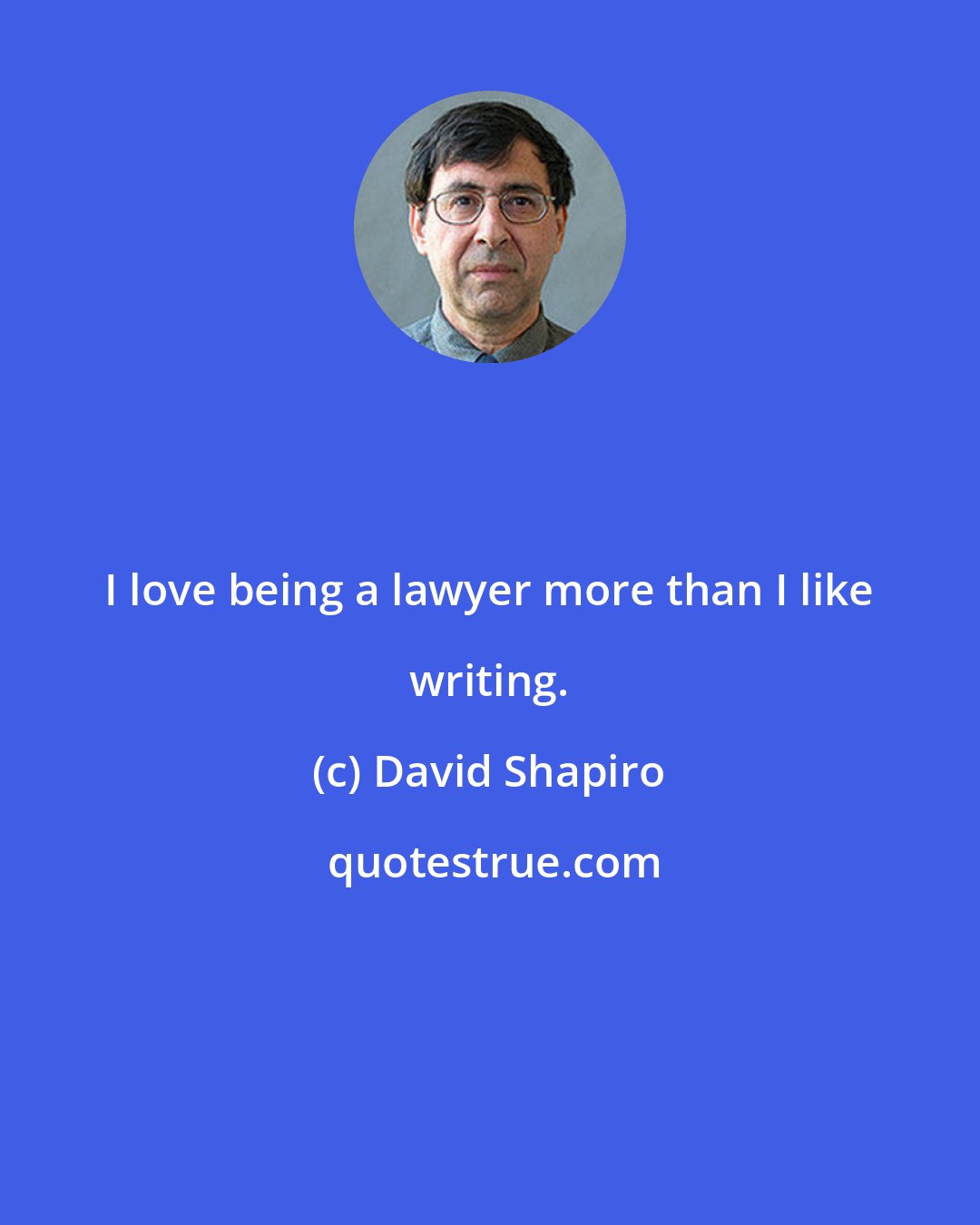 David Shapiro: I love being a lawyer more than I like writing.