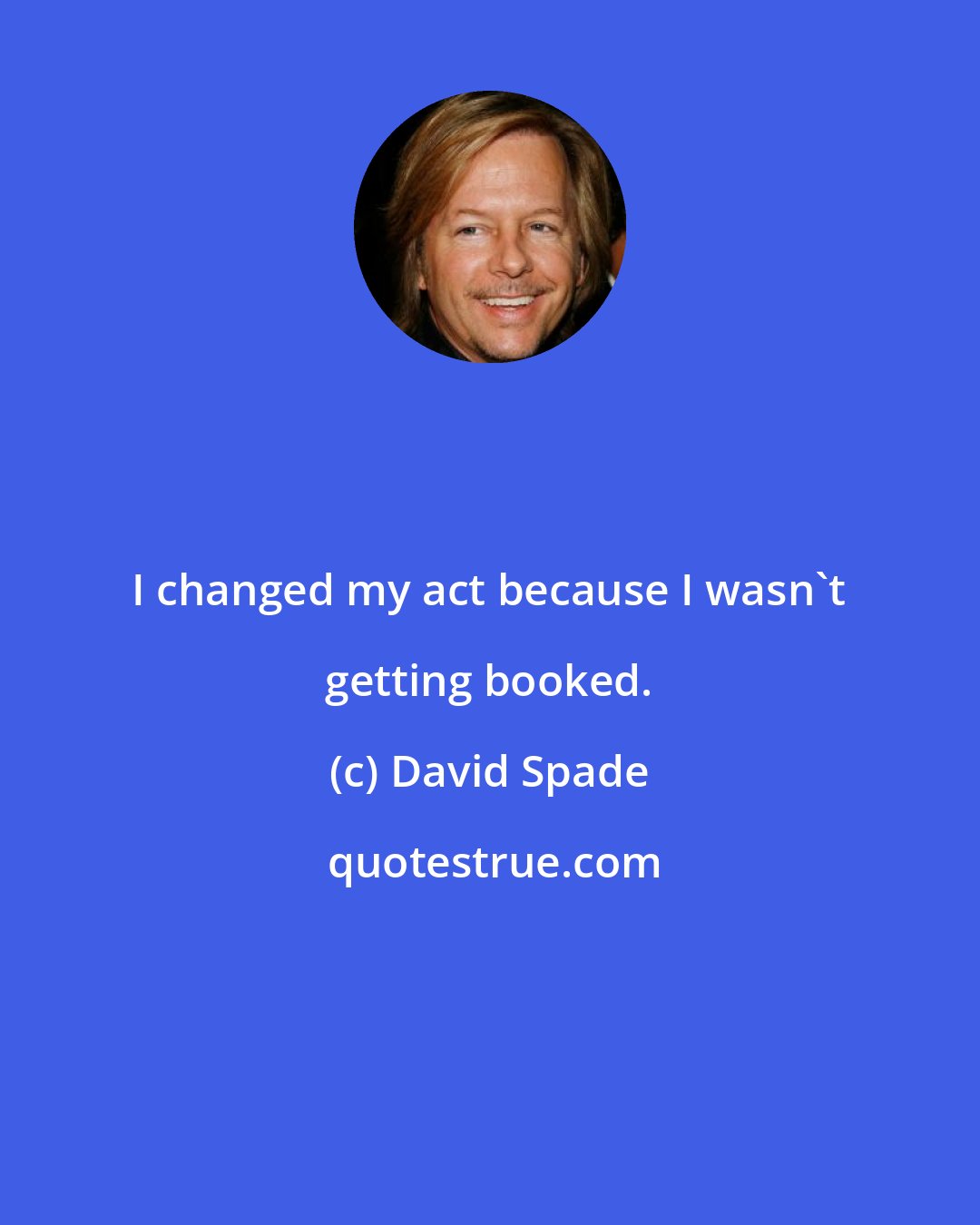 David Spade: I changed my act because I wasn't getting booked.