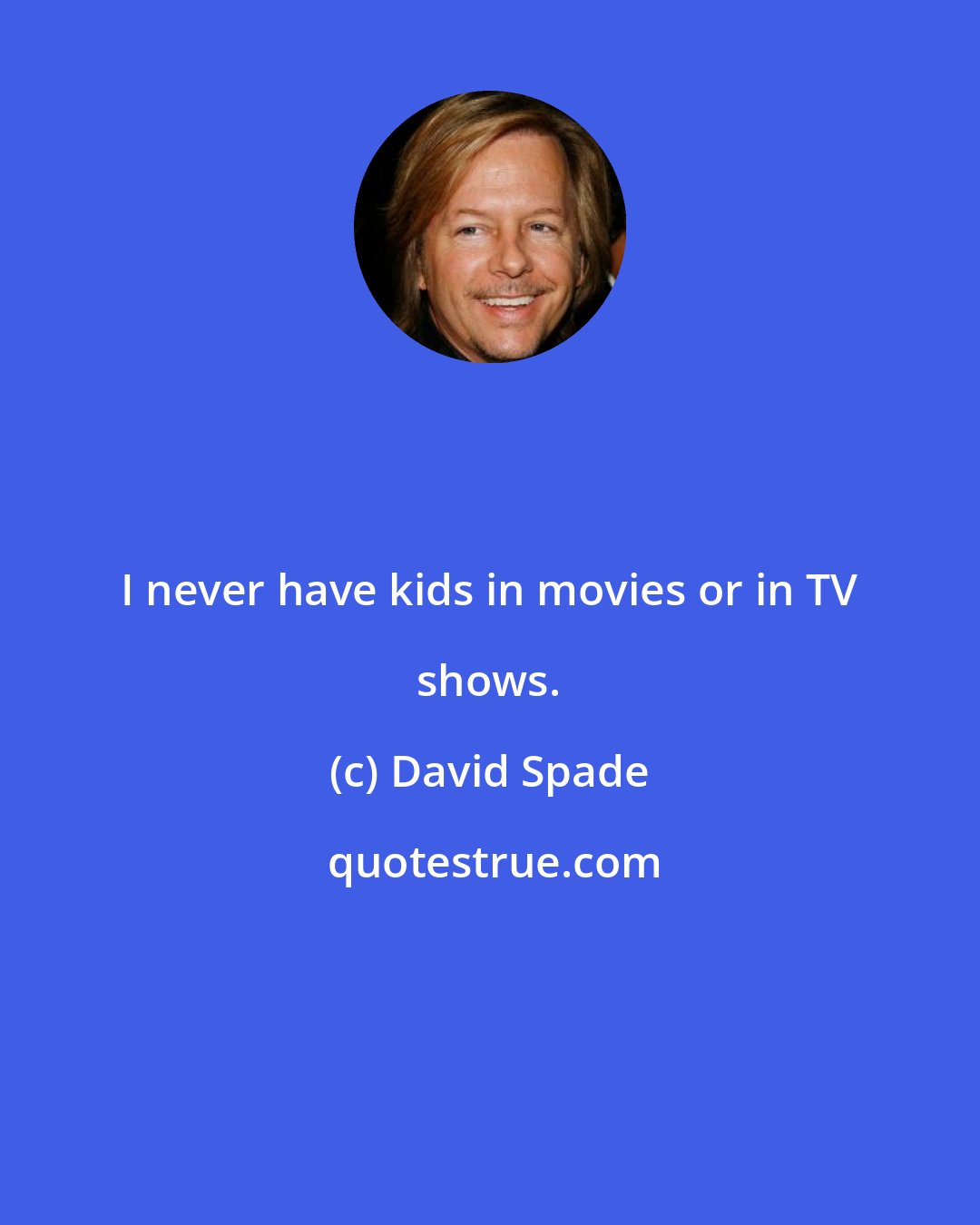 David Spade: I never have kids in movies or in TV shows.