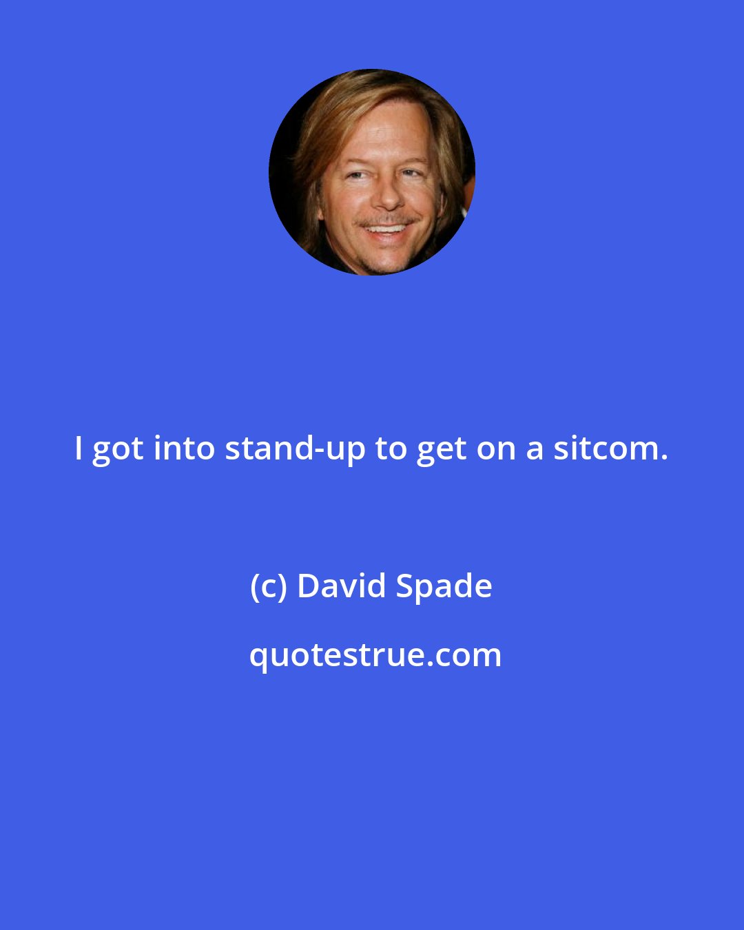 David Spade: I got into stand-up to get on a sitcom.