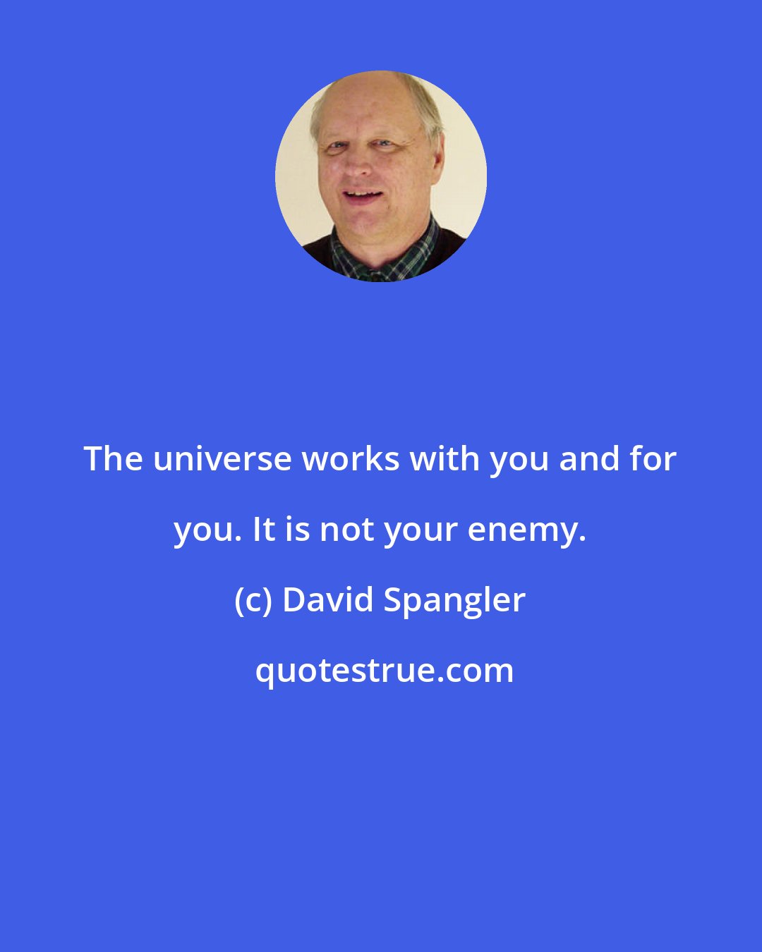 David Spangler: The universe works with you and for you. It is not your enemy.