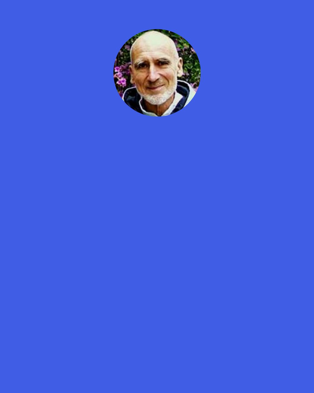 David Steindl-Rast: Gratefulness is not just saying "thank you." It's acting. It is being yourself. A mother is grateful, shows gratefulness by mothering, a scientist by doing science.