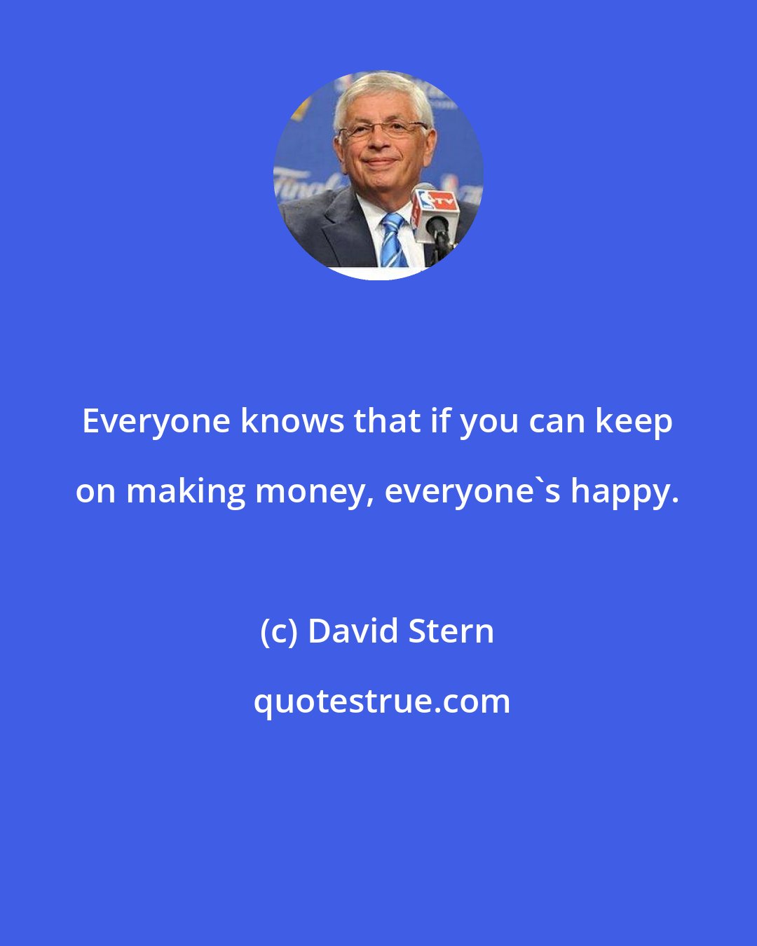 David Stern: Everyone knows that if you can keep on making money, everyone's happy.