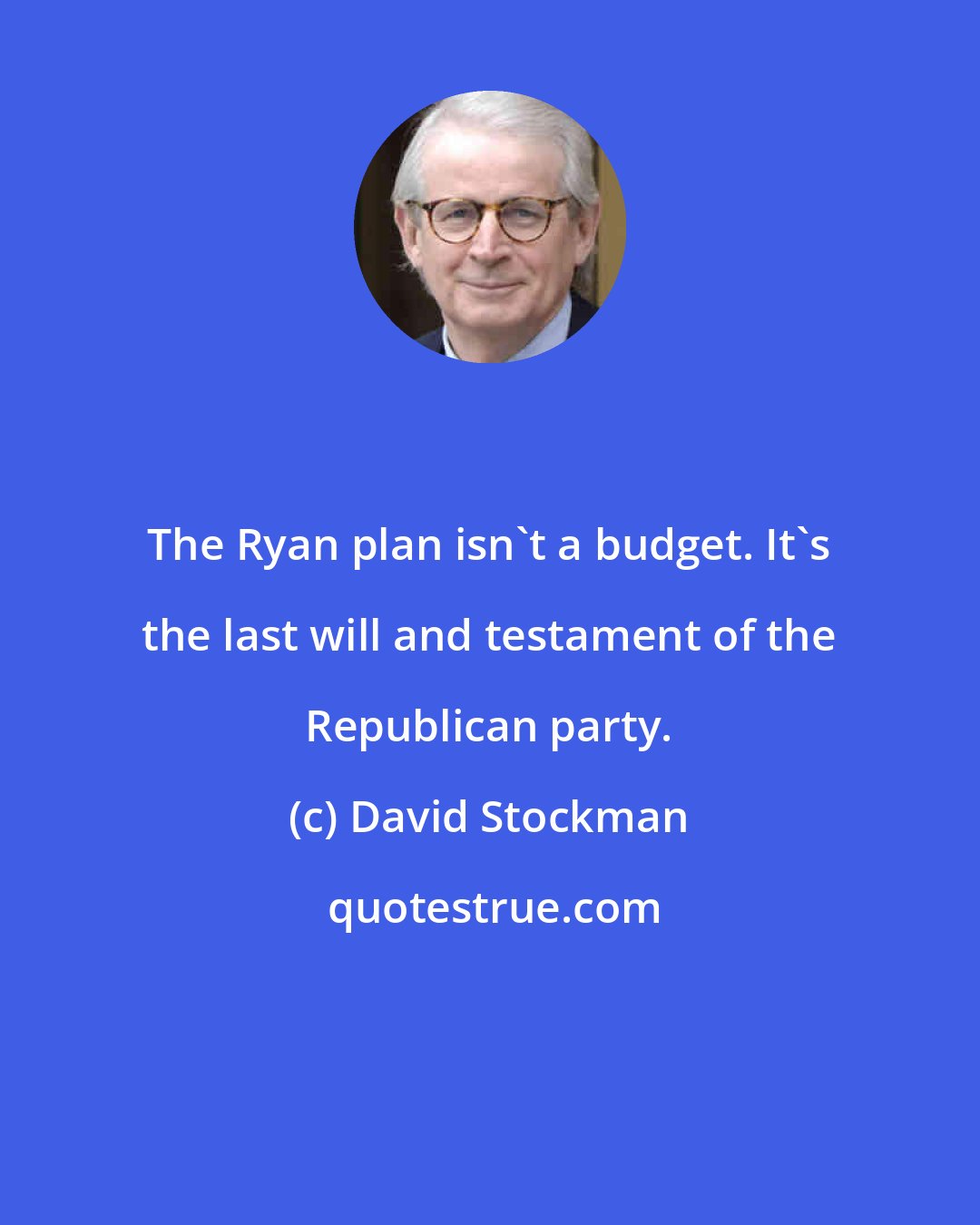 David Stockman: The Ryan plan isn't a budget. It's the last will and testament of the Republican party.