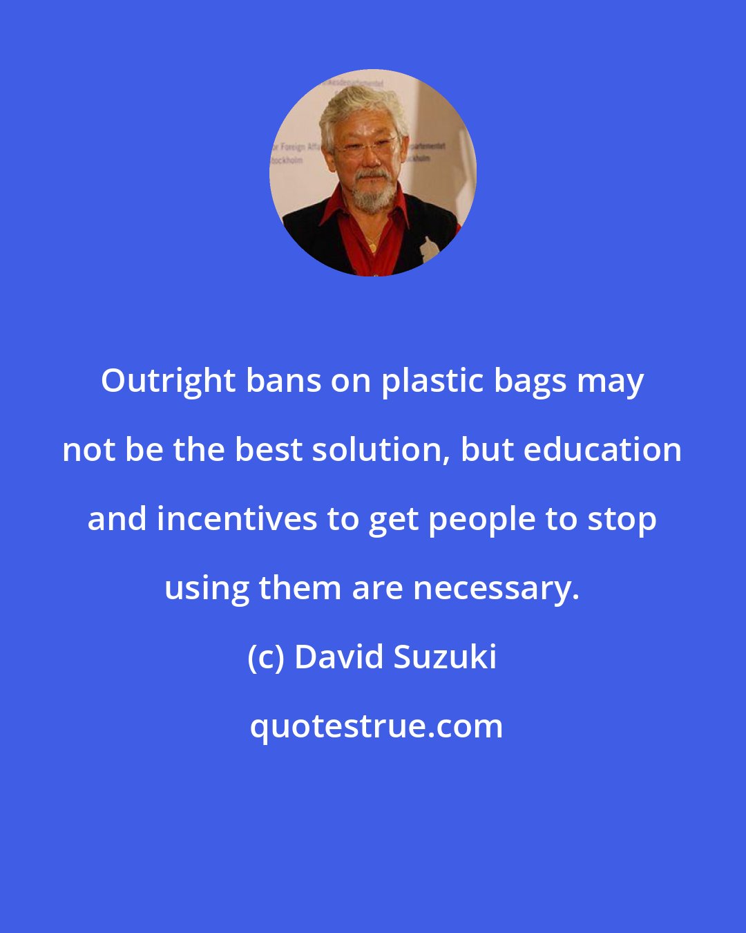 David Suzuki: Outright bans on plastic bags may not be the best solution, but education and incentives to get people to stop using them are necessary.