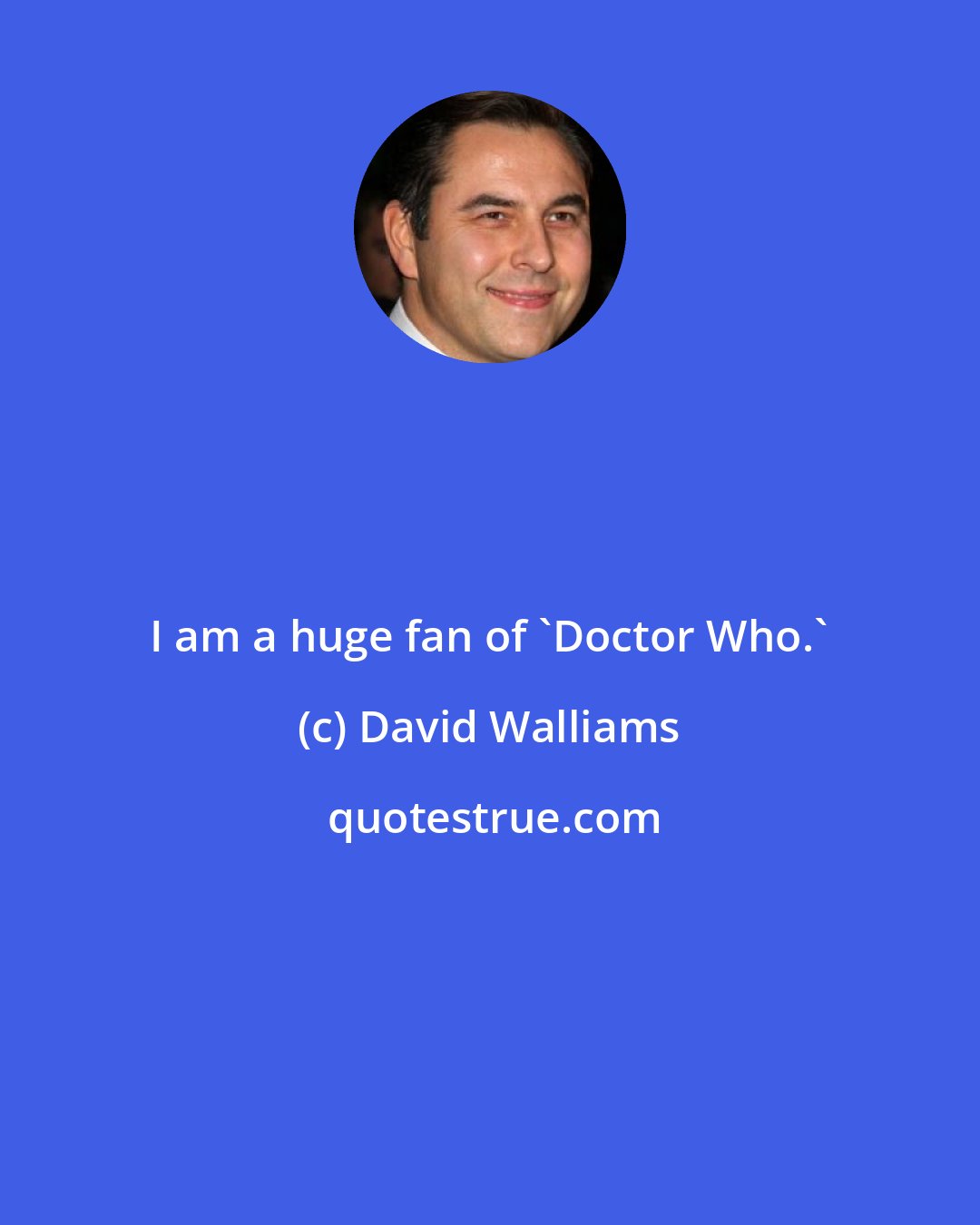 David Walliams: I am a huge fan of 'Doctor Who.'