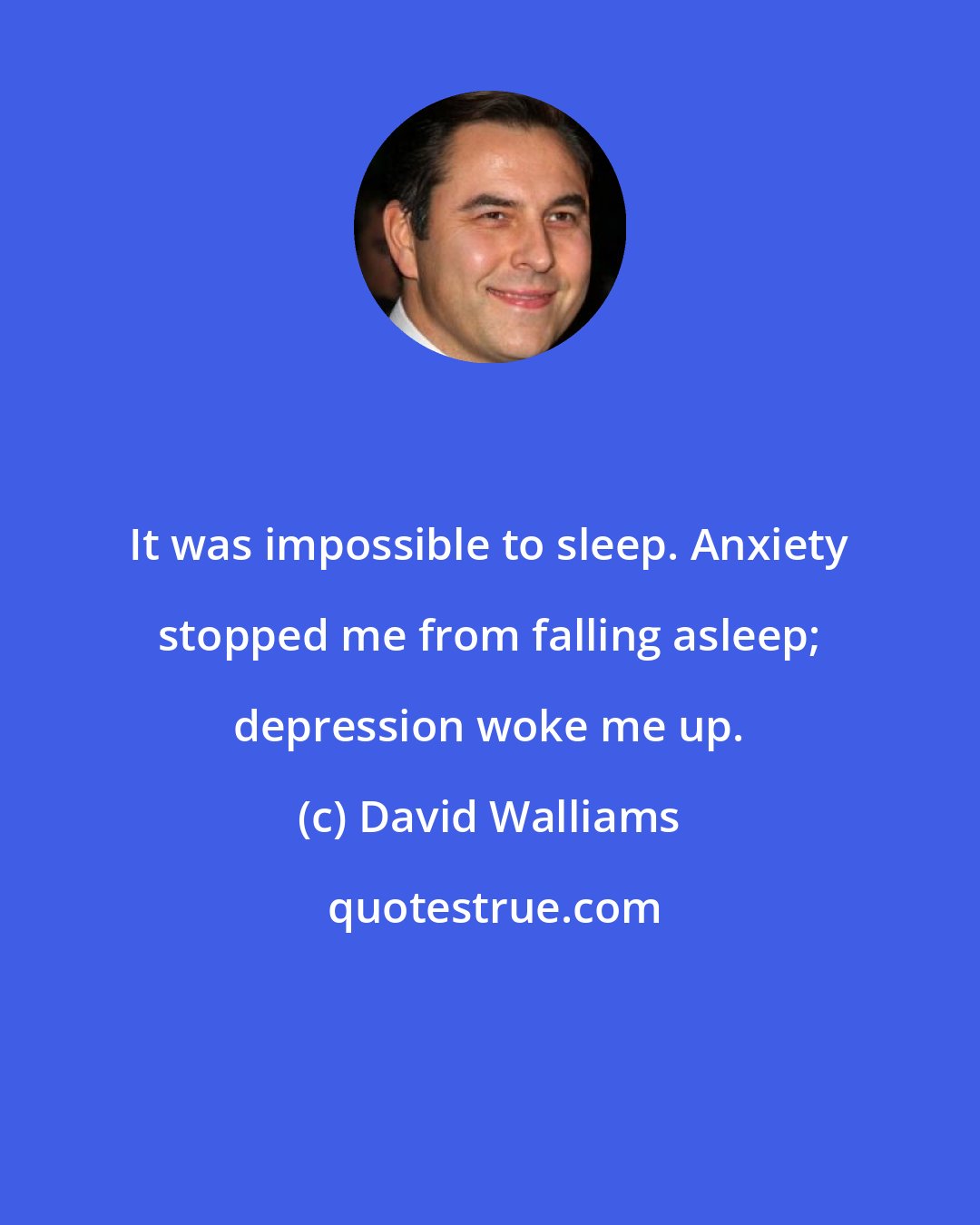 David Walliams: It was impossible to sleep. Anxiety stopped me from falling asleep; depression woke me up.