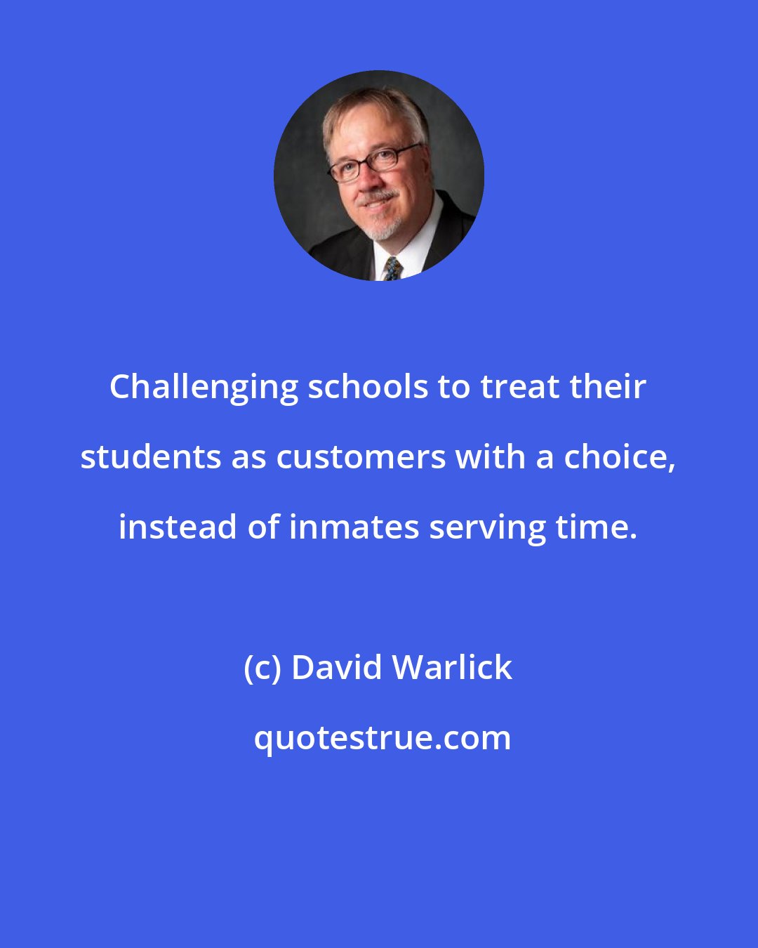 David Warlick: Challenging schools to treat their students as customers with a choice, instead of inmates serving time.