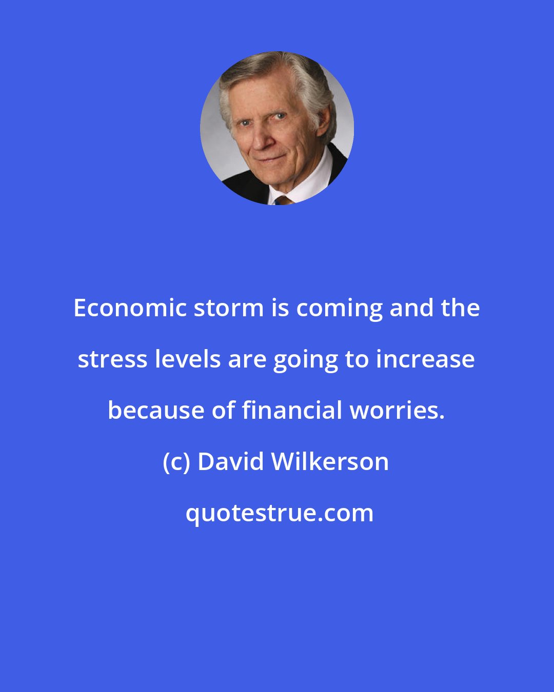 David Wilkerson: Economic storm is coming and the stress levels are going to increase because of financial worries.